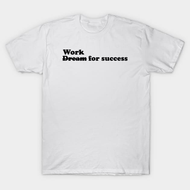 Work for success - black text T-Shirt by NotesNwords